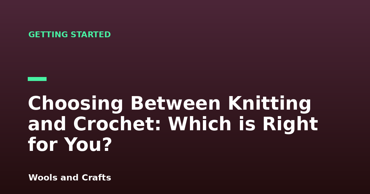 Choosing Between Knitting and Crochet: Which is Right for You?