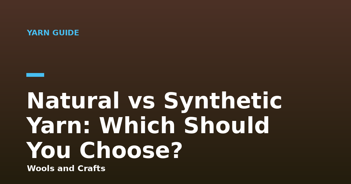 Natural vs Synthetic Yarn: Which Should You Choose?